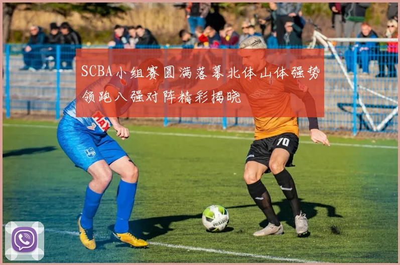 SCBA小组赛圆满落幕北体山体强势领跑八强对阵精彩揭晓