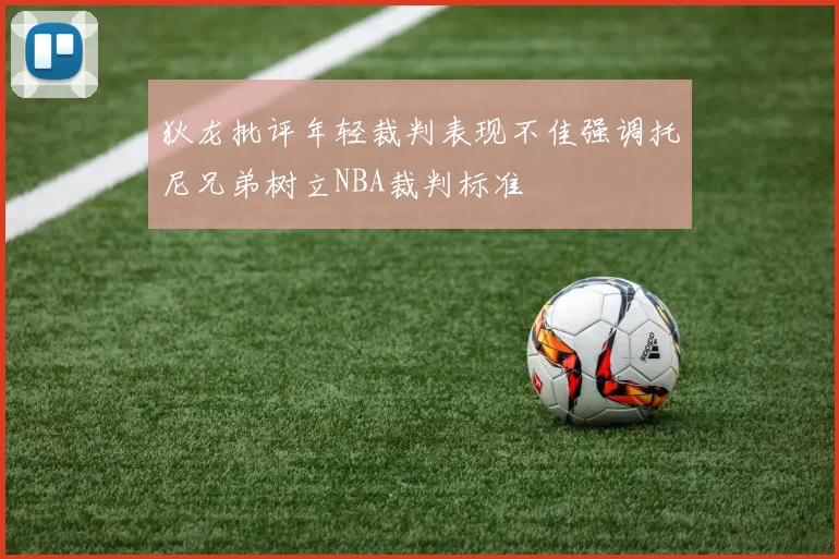 狄龙批评年轻裁判表现不佳强调托尼兄弟树立NBA裁判标准